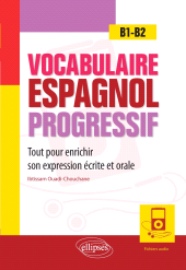 E-book, Vocabulaire espagnol progressif : Tout pour enrichir son expression écrite et orale en espagnol : B1-B2 (avec fichiers audio), Ouadi-Chouchane, Ibtissam, Édition Marketing Ellipses