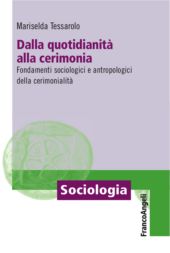 eBook, Dalla quotidianità alla cerimonia : fondamenti sociologici e antropologici della cerimonialità, Franco Angeli