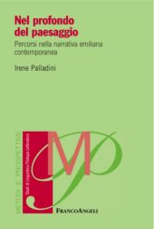 E-book, Nel profondo del paesaggio : percorsi nella narrativa emiliana contemporanea, Palladini, Irene, Franco Angeli