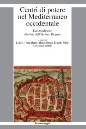 eBook, Centri di potere nel Mediterraneo occidentale : dal Medioevo alla fine dell'Antico Regime, Franco Angeli