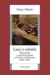 E-book, Laici e solidali : massoneria e associazionismo a Torino e in Piemonte (1861-1925), Miletto, Enrico, Franco Angeli