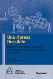 E-book, Una ripresa flessibile : economia e mercato del lavoro nella Città Metropolitana di Milano : 2017-2018, Franco Angeli