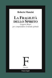E-book, La fragilità dello spirito : leggere Hegel per comprendere il mondo globale, Mancini, Roberto, Franco Angeli