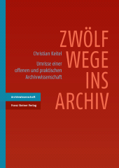 E-book, Zwölf Wege ins Archiv : Umrisse einer offenen und praktischen Archivwissenschaft, Franz Steiner Verlag GmbH