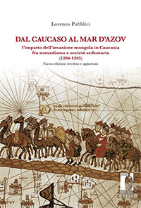 E-book, Dal Caucaso al Mar d'Azov : l'impatto dell'invasione mongola in Caucasia fra nomadismo e società sedentaria (1204-1295), Firenze University Press