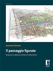 eBook, Il paesaggio figurato : disegnare le regole per orientare le trasformazioni, Valentini, Antonella, Firenze University Press