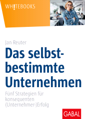 E-book, Das selbstbestimmte Unternehmen : Fünf Strategien für konsequenten (Unternehmer-)Erfolg, GABAL Verlag