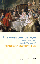 E-book, A la mesa con los reyes : La cocina en tiempos de Luis XIV y Luis XV, Gatopardo ediciones
