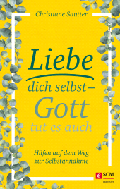 eBook, Liebe dich selbst - Gott tut es auch : Hilfen auf dem Weg zur Selbstannahme, Hänssler