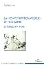 eBook, La conversion romanesque de René Girard : la littérature et le bien, Dubouchet, Paul, L'Harmattan