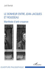 E-book, Le bonheur entre Jean-Jacques et Rousseau : manifeste d'anti-croyance, Bienfait, Joël, L'Harmattan