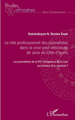 eBook, Le rôle professionnel des journalistes dans la crise post-électorale de 2010 en Côte d'Ivoire : les journalistes de la RTI, instigateurs de la crise ou victimes d'un système ?, L'Harmattan