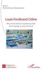E-book, Louis-Ferdinand Céline : récurrence lexicale et poésie du style dans Voyage au bout de la nuit, Romaniuc-Boularand, Bianca, 1977-, L'Harmattan