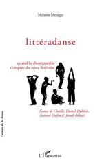E-book, Littéradanse : quand la chorégraphie s'empare du texte littéraire : Fanny de Chaillé, Daniel Dobbels, Antoine Dufeu & Jonah Bokaer, L'Harmattan