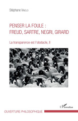 E-book, La transparence est l'obstacle, vol. 2 : Penser la foule : Freud, Sartre, Negri, Girard, L'Harmattan