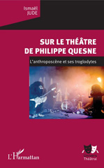 E-book, Sur le théâtre de Philippe Quesne : l'anthroposcène et ses troglodytes, L'Harmattan