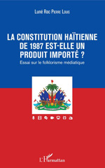 E-book, La Constitution haïtienne de 1987 est-elle un produit importé ? : essai sur le folklorisme médiatique, Pierre Louis, Luné Roc., L'Harmattan