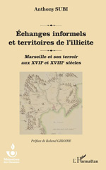 E-book, Échanges informels et territoires de l'illicite : Marseille et son terroir aux XVIIe et XVIIIe siècles, L'Harmattan