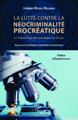E-book, La lutte contre la néocriminalité procréatique en République démocratique du Congo : esquisse de politique criminelle en bioéthique, Mvaka Ngumbu, Irénée, L'Harmattan RDC