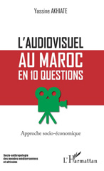 E-book, L'audiovisuel au Maroc en 10 questions : approche socio-économique, Akhiate, Yassine, L'Harmattan