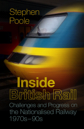 E-book, Inside British Rail : Challenges and Progress on the Nationalised Railway, 1970s-1990s, The History Press