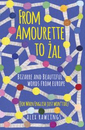 eBook, From Amourette to {dot}Zal: Bizarre and Beautiful Words from Europe : (For When English Just Won't Do), The History Press