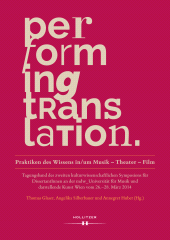 E-book, Performing Translation. Praktiken des Wissens in/um Musik - Theater - Film : Tagungsband des zweiten kulturwissenschaftlichen Symposions für Dissertant_innen an der mdw_Universität für Musik und darstellende KUnst Wien vom 26.-28. März 2014, Hollitzer