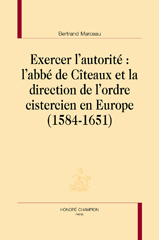 E-book, Exercer l'autorité : L'abbé de Cîteaux et la direction de l'ordre cistercien en Europe, 1584-1651, Honoré Champion