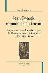 eBook, Jean Potocki, romancier au travail : Les variantes dans les trois versions du Manuscrit trouvé à Saragosse : 1794, 1804, 1810, Honoré Champion