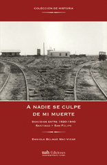 eBook, A nadie se culpe de mi muerte : suicidios entre 1920-1940 : Santiago y San Felipe, Universidad Alberto Hurtado
