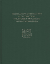 E-book, Miscellaneous Investigations in Central Tikal--Structures in and Around the Lost World Plaza : Tikal Report 23D, ISD