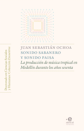 E-book, Sonido sabanero y sonido paisa : La producción de música tropical en Medellín durante los años sesenta, Pontificia Universidad Javeriana