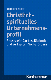E-book, Christlich-spirituelles Unternehmensprofil : Prozesse in Caritas, Diakonie und verfasster Kirche fördern, Kohlhammer Verlag