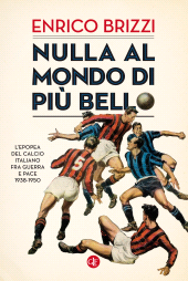 E-book, Nulla al mondo di più bello : l'epopea del calcio italiano fra guerra e pace, 1938-1950, Editori Laterza