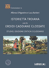 eBook, Istorietta troiana con le Eroidi gaddiane glossate : studio, edizione critica e glossario, D'Agostino, Alfonso, Ledizioni