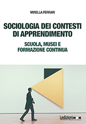 eBook, Sociologia dei contesti di apprendimento : scuola, musei e formazione continua, Ferrari, Mirella, Ledizioni