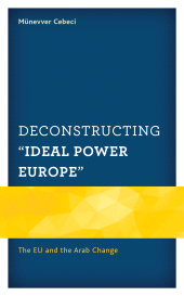 E-book, Deconstructing "Ideal Power Europe" : The EU and the Arab Change, Lexington Books