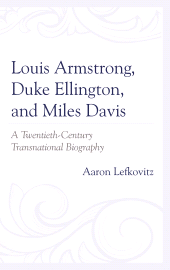 E-book, Louis Armstrong, Duke Ellington, and Miles Davis : A Twentieth-Century Transnational Biography, Lexington Books