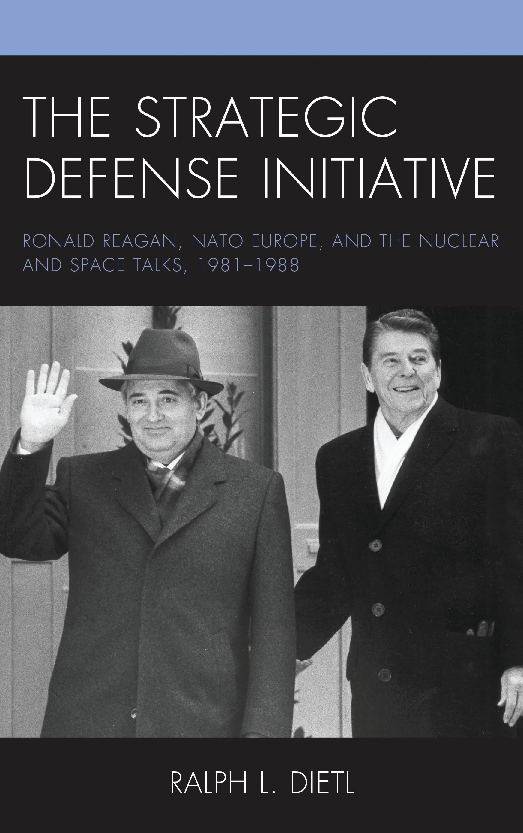eBook, The Strategic Defense Initiative : Ronald Reagan, NATO Europe, and the Nuclear and Space Talks, 1981-1988, Lexington Books
