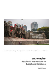 eBook, Anti-Empire : Decolonial Interventions in Lusophone Literatures, Silva, Daniel F., Liverpool University Press