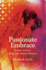 E-book, Passionate Embrace : Luther on Love, Body and Sensual Presence, Gerle, Elisabeth, The Lutterworth Press