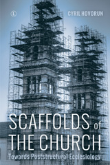 eBook, Scaffolds of the Church : Towards Poststructural Ecclesiology, Hovorun, Cyril, The Lutterworth Press
