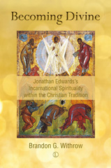 E-book, Becoming Divine : Jonathan Edwards's Incarnational Spirituality within the Christian Tradition, Withrow, Brandon G., The Lutterworth Press