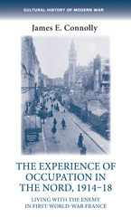 E-book, Experience of occupation in the Nord, 1914-18 : Living with the enemy in First World War France, Connolly, James E., Manchester University Press