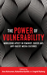eBook, Power of vulnerability : Mobilising affect in feminist, queer and anti-racist media cultures, Manchester University Press