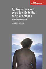 E-book, Ageing selves and everyday life in the north of England : Years in the making, Degnen, Cathrine, Manchester University Press