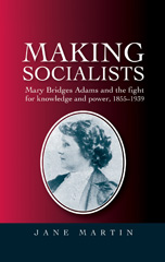 E-book, Making socialists : Mary Bridges Adams and the fight for knowledge and power, 1855-1939, Manchester University Press