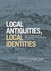 E-book, Local antiquities, local identities : Art, literature and antiquarianism in Europe, c. 1400-1700, Manchester University Press