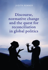 E-book, Discourse, normative change and the quest for reconciliation in global politics, Renner, Judith, Manchester University Press