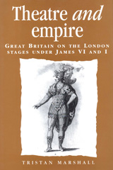 E-book, Theatre and empire : Great Britain on the London stages under James VI and I, Marshall, Tristan, Manchester University Press